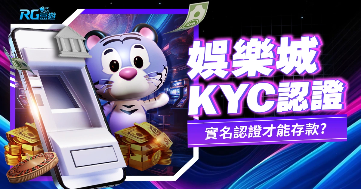 為什麼現在娛樂城KYC實名認證才能存款?